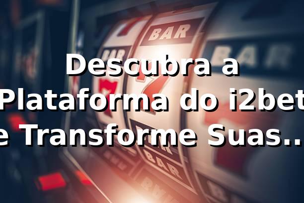 Descubra a Plataforma do i2bet e Transforme Suas Apostas 🎰 1 Descubra a Plataforma do i2bet e Transforme Suas Apostas 🎰
