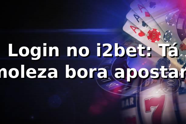 Login no i2bet: Tá moleza, bora apostar! ⚽💥