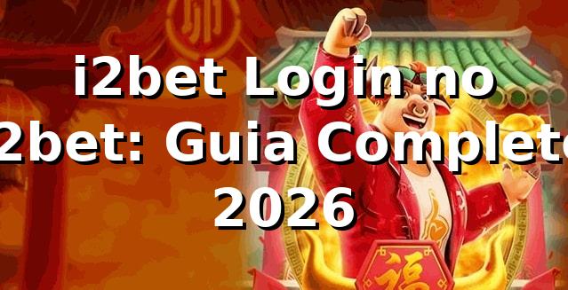 i2bet Login no i2bet: Guia Completo 2026 🚀