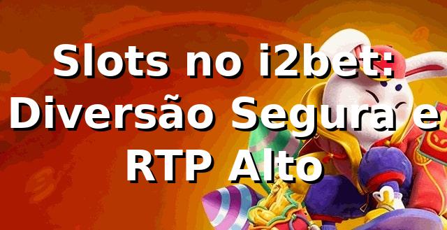 Slots no i2bet: Diversão Segura e RTP Alto ⭐ 1 Slots no i2bet: Diversão Segura e RTP Alto ⭐